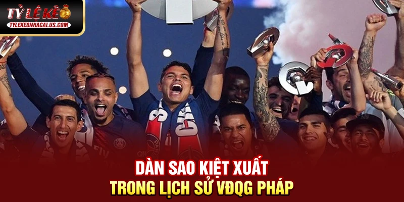 VĐQG Pháp - Sức Hút Từ Những Ngôi Sao Hàng Đầu Châu Âu 51 Dàn sao kiệt xuất trong lịch sử VĐQG Pháp