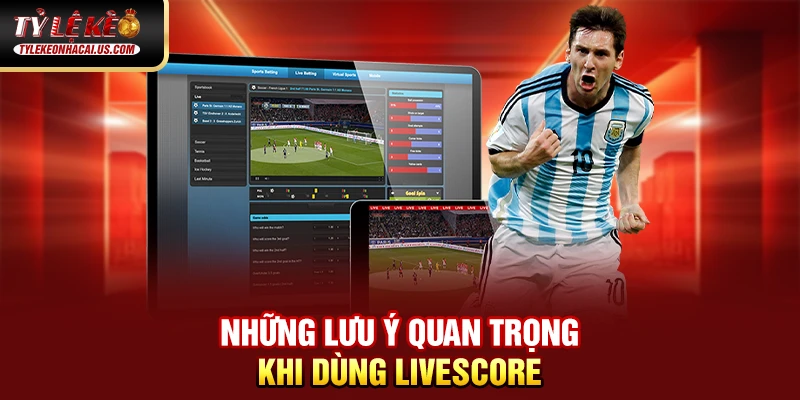 Livescore 63 Những lưu ý quan trọng khi dùng Livescore