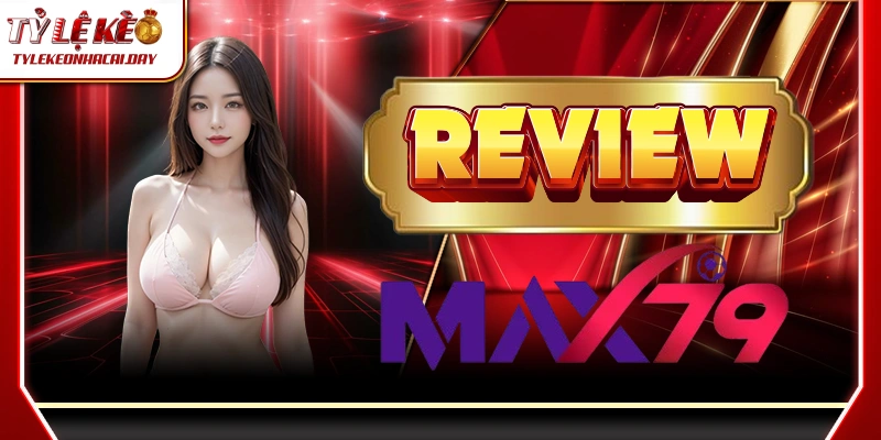 MAX79 - Điểm Đến Cá Cược Hàng Đầu Cho Game Thủ Châu Á 1 max79